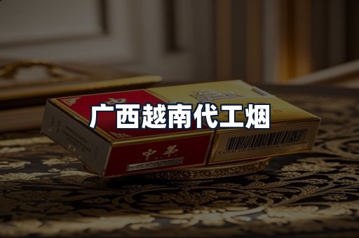 广西越南代工烟